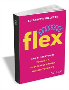 Flex: Smart Strategies to Build A Successful Career Around Your Life