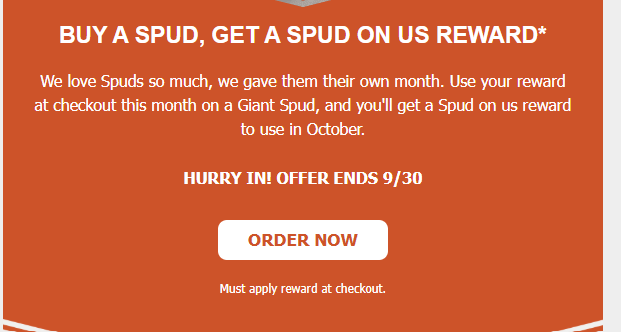 McAlister's Deli Coupon - Buy a Spud, get a Spud 
Use your reward at checkout this month on a Giant Spud, and you'll get a Spud on us reward to use in October.

HURRY IN! OFFER ENDS 9/30
Must be McAlister's Reward Members (free to join)

At participating locations.