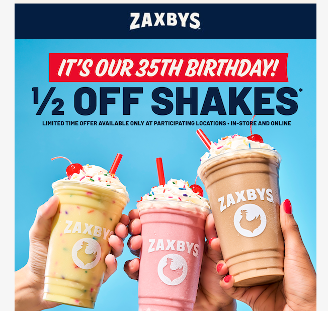 Zaxbys Coupon - Half off Shakes
Celebrate 35th Birthday with 1/2 off Shakes
In store or online
At participating locations.