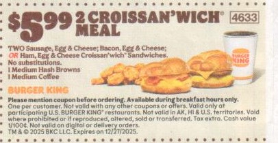 Burger King Coupon - $5.99 2 Croisssan'wich, 1 Medium Hash brown, 1 Medium Coffee using burger king Coupon Code: 4633

At participating locations.