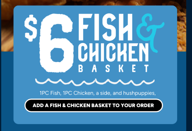 Long John Silver's Coupon - $6 Fish & Chicken Basket 
1PC Fish, PC Chicken, a side and hushpuppies

At participating locations.