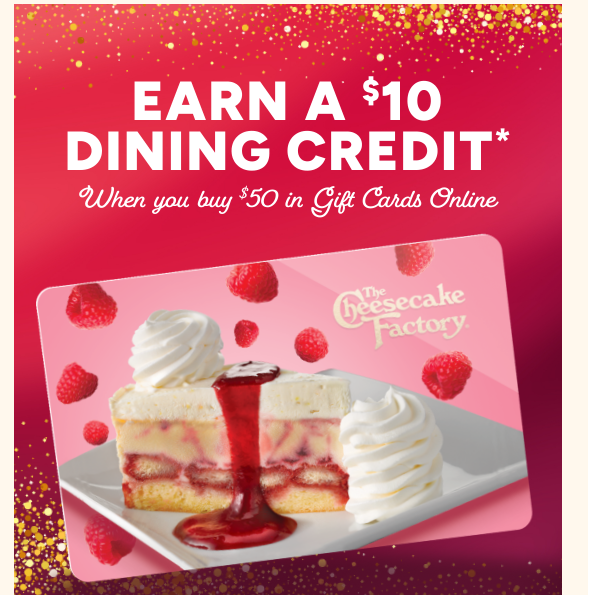 Cheesecake Factory Coupon - Get a $10 Dining Credit when you buy $50 in gift cards online (dine-in only)
Must be in Cheesecake Rewards Account (free to join)
At participating locations.