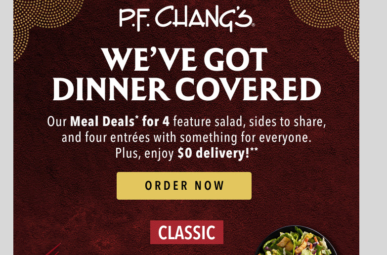 PF Changs Coupon - Meal deals for 4 
Salad, sides to share, and four entrees 
Plus enjoy $0 delivery

At participating locations.