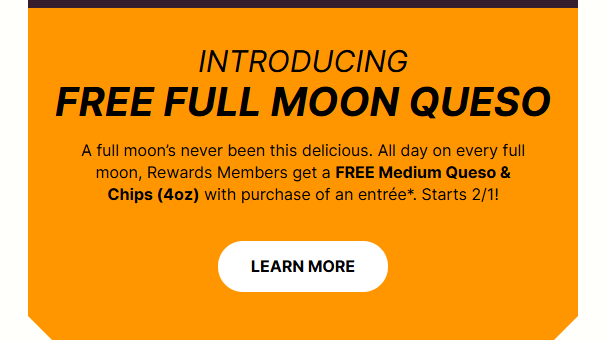 Qdoba Mexican Grill Coupon - FREE Medium Queso & Chips (4oz) with the purchase of an entrée every full moon.
Must be Rewards Members (free to join)
Valid: 5/31/26, 6/29/26, 7/29/26, 8/27/26, 9/26/26, 10/26/26, 11/24/26, & 12/23/26.
At participating locations.