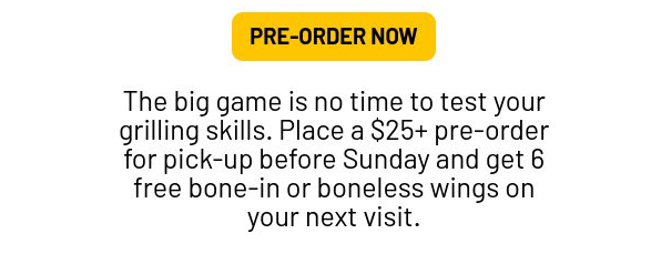 Buffalo Wild Wings Coupon - Pre-order $25 or more for pick up before Sunday, and get 6 FREE bone-in or boneless wings on your next visit
Rewards Member Exclusive (free to join)
At participating locations.