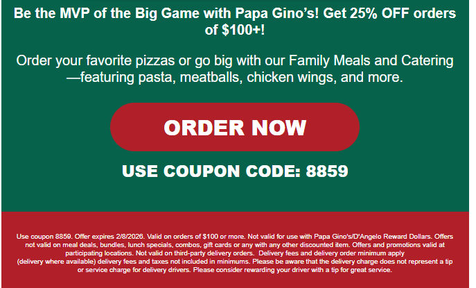 Papa Gino's Coupon - 25% off order of $100 or more
Use Coupon Code 8859
At participating locations.