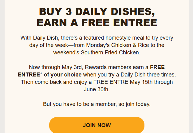 Cracker Barrel Coupon - Buy 3 Daily Dishes, Earn A Free Entree

Now through May 3rd, Rewards members (free to join) earn a FREE ENTREE* of your choice when you try a Daily Dish three times. Then come back and enjoy a FREE ENTRE May 15th through June 30th.

At participating locations.