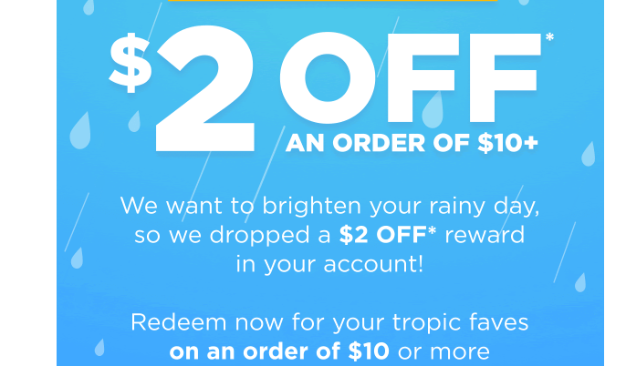 Tropical Smoothie Cafe Coupon - $2 off an order of $10 or more
To redeem Reward, must use app or Tropic Rewards account (free to join) to order online via tropicalsmoothiecafe.com or scan app in-café at time of purchase
At participating locations.