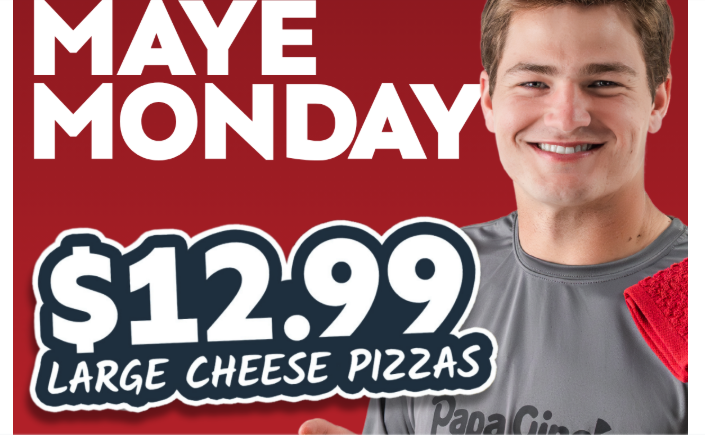 Papa Gino's Coupon - Maye Monday only
$12.99 Large Cheese Pizza 

At participating locations.