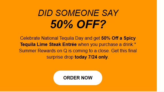 Qdoba Mexican Grill Coupon - Celebrate National Tequila Day and get 50% Off a Spicy Tequila Lime Steak Entrée when you purchase a drink today 7/24 only.
Must be a Qdoba Rewards Member (free to join)
At participating locations.