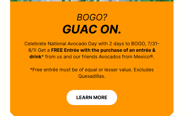 Qdoba Mexican Grill Coupon - It's back! BOGO Deal- 
Free entree with the purchase of an entree and a drink
Must be a Qdoba Rewards Member (free to join)
How to Redeem
Ordering in-restaurant? Open the app and let them know at checkout. Ordering online?
Sign in to your account and add reward

At participating locations.