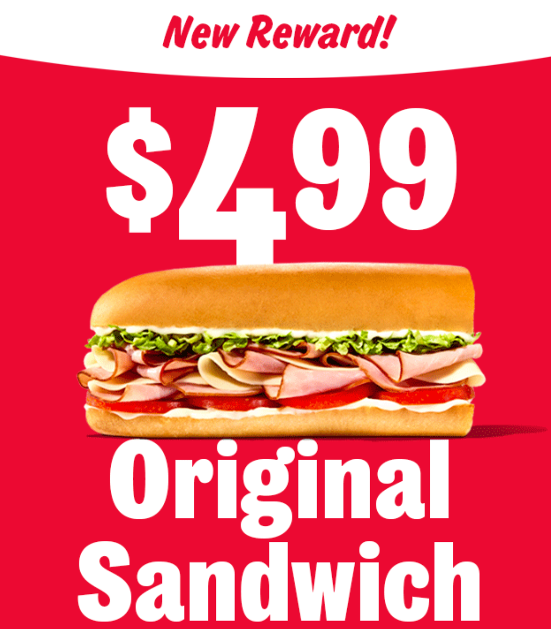 Jimmy Johns Coupon - Get a Big John®, Totally Tuna®, or any other Original Sandwich for just $4.99  for Rewards members. (Free to join)

At participating locations.