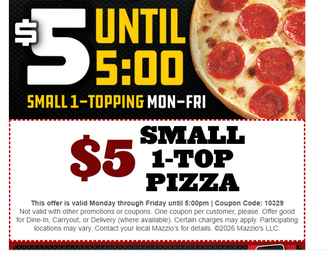 Mazzios Coupon - $5 Small 1-Top Pizza Until 5:00 pm
Code 10329
Monday through Friday
At participating locations.