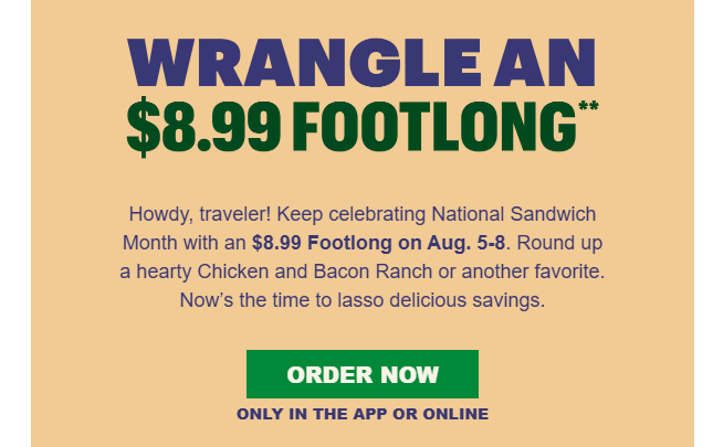 Subway Coupon - National Sandwich Month with an $8.99 Footlong on Aug. 5-8.
At participating locations.