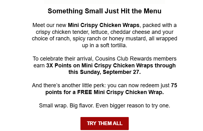 Cousins Subs Coupon - Cousins Club Rewards members (free to join) earn 3X Points on Mini Crispy Chicken Wraps through this Sunday, September 27th
At participating locations.
