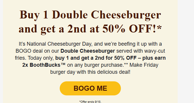 Dennys Coupon - It’s National Cheeseburger Day
Buy 1 Double Cheeseburger and get a 2nd at 50% OFF!
Today only, buy 1 and get a 2nd for 50% OFF – plus earn 2x BoothBucks for Denny's Rewards members (free to join) on any burger purchase
At participating locations.