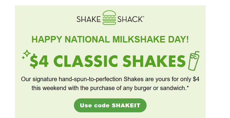 Shake Shack Coupon - Happy National Milkshake Day
$4 Classic Shake with the purchase of any burger or sandwich
Use code SHAKEIT

At participating locations.