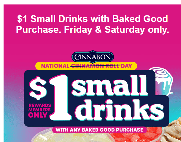 Cinnabon Coupon - $1 Small Drinks with Baked Good Purchase. Friday & Saturday only for Rewards members. (Free to join)

At participating locations.
