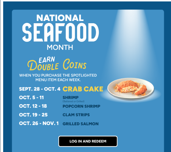Long John Silver's Coupon - National Seafood Month (October 1st)
Earn Double Coins when you purchase the spotlighted menu item each week for Rewards members. (Free to join)

At participating locations.