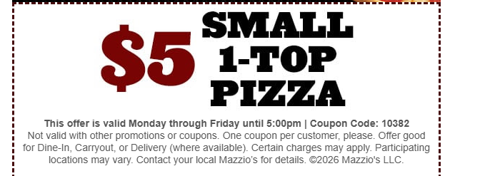 Mazzios Coupon - $5 Small 1-Top Pizza Until 5:00 pm
Code 10329
Monday through Friday
At participating locations.