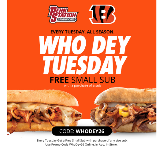 Penn Station East Coast Subs Coupon - Get a Free Small Sub
Every Tuesday during the Bengals season get a free small sub with the purchase of any size sub
Use Promo Code: WHODEY26 online
Print or show to redeem in restaurant.
*Offer valid every Tuesday during the Bengals season.
At participating locations.